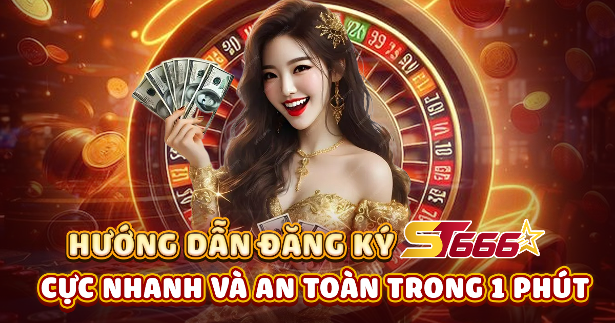 Hướng dẫn đăng ký ST666 cực nhanh