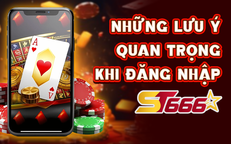 Những lưu ý quan trọng khi đăng nhập ST666