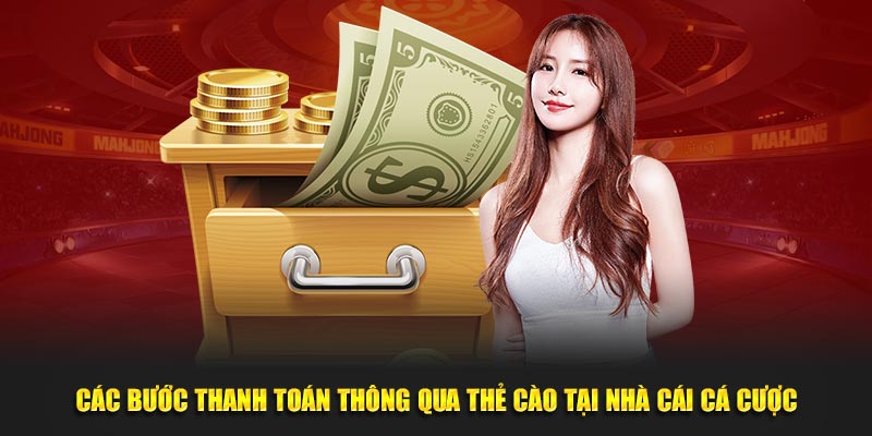 Các bước thanh toán thông qua thẻ cào tại nhà cái cá cược