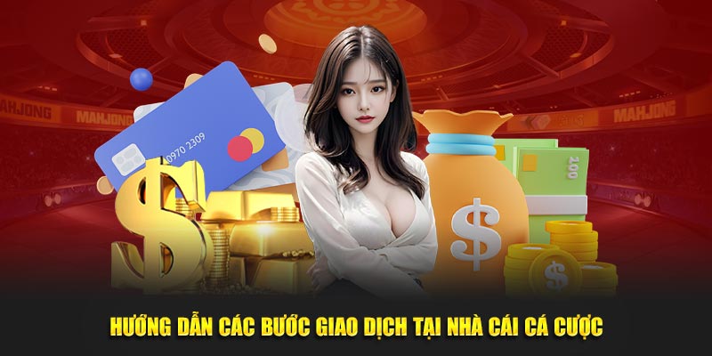 Hướng dẫn các bước giao dịch tại nhà cái cá cược