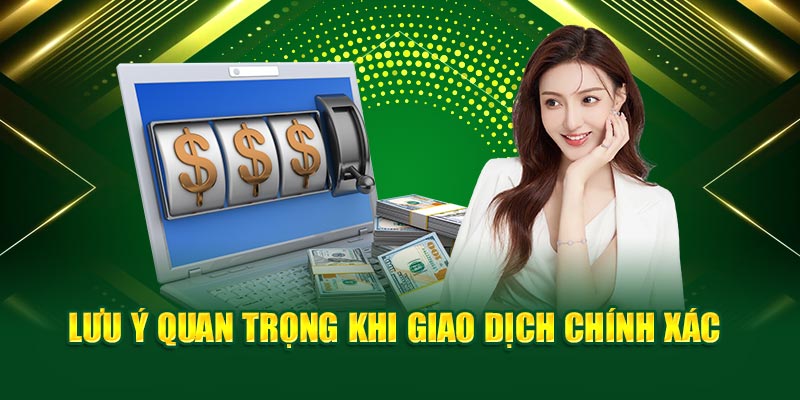 Lưu ý quan trọng khi giao dịch chính xác
