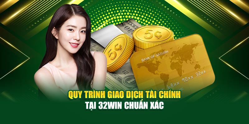 Quy trình giao dịch tài chính tại 32win chuẩn xác