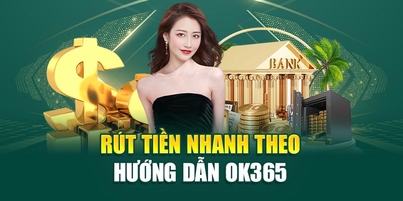 Hướng dẫn rút tiền ok365 chi tiết các bước nạp tiền