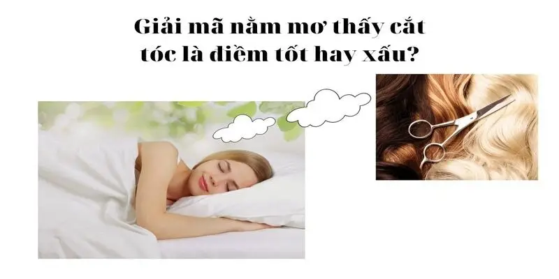 Giấc mơ thấy cắt tóc là điềm tốt hay xấu