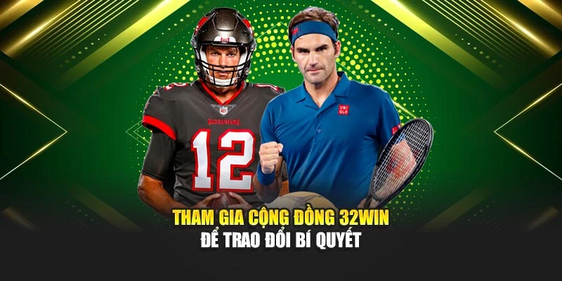 Tham gia cộng đồng 32win để trao đổi bí quyết